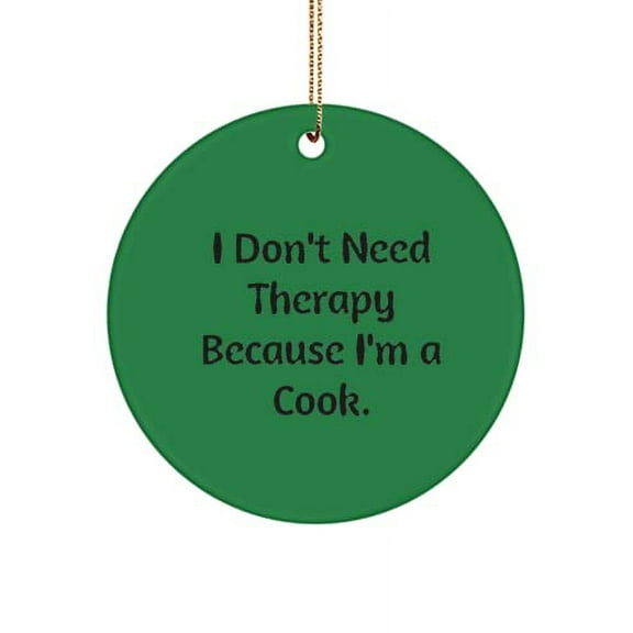 I Don't Need Therapy Because I'm a Cook. Cook Circle Ornament, Unique Cook , for Colleagues