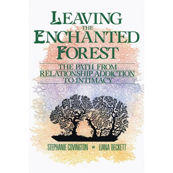 Leaving the Enchanted Forest: The Path from Relationship Addiction to Intimacy, (Paperback)