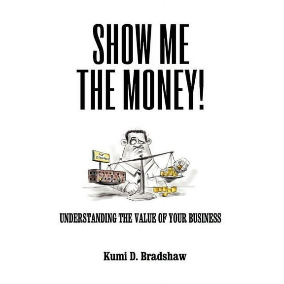Show Me the Money! : Understanding the Value of Your Business