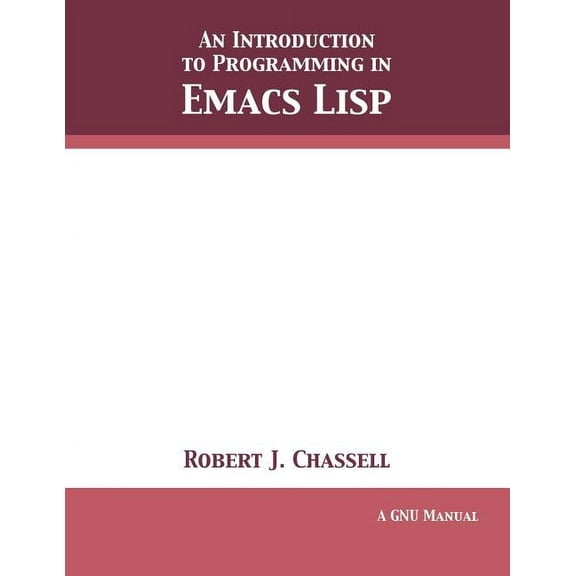 An Introduction to Programming in Emacs Lisp: Edition 3.10, (Paperback)