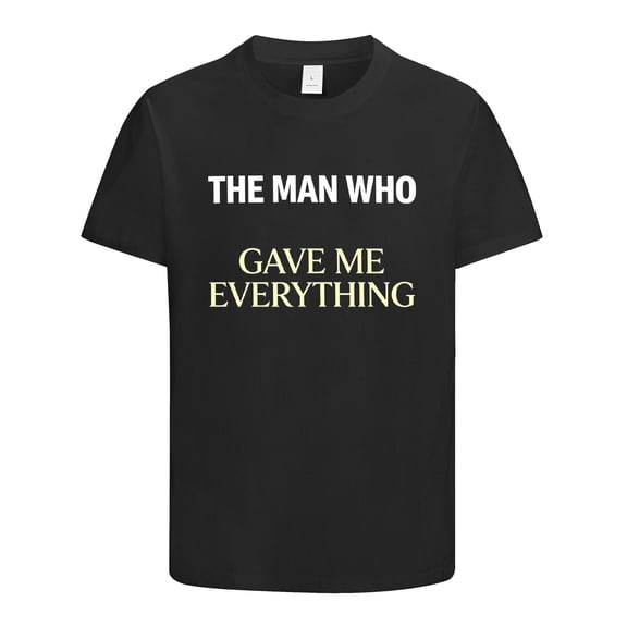 The Man Who Gave Me Everything Cool T shirt, Gifts for Dad, Classic Shirts Gift Idea for Fathers Day, Holiday, Christmas, Dad Shirt, Dad Gifts for Birthday, Size L