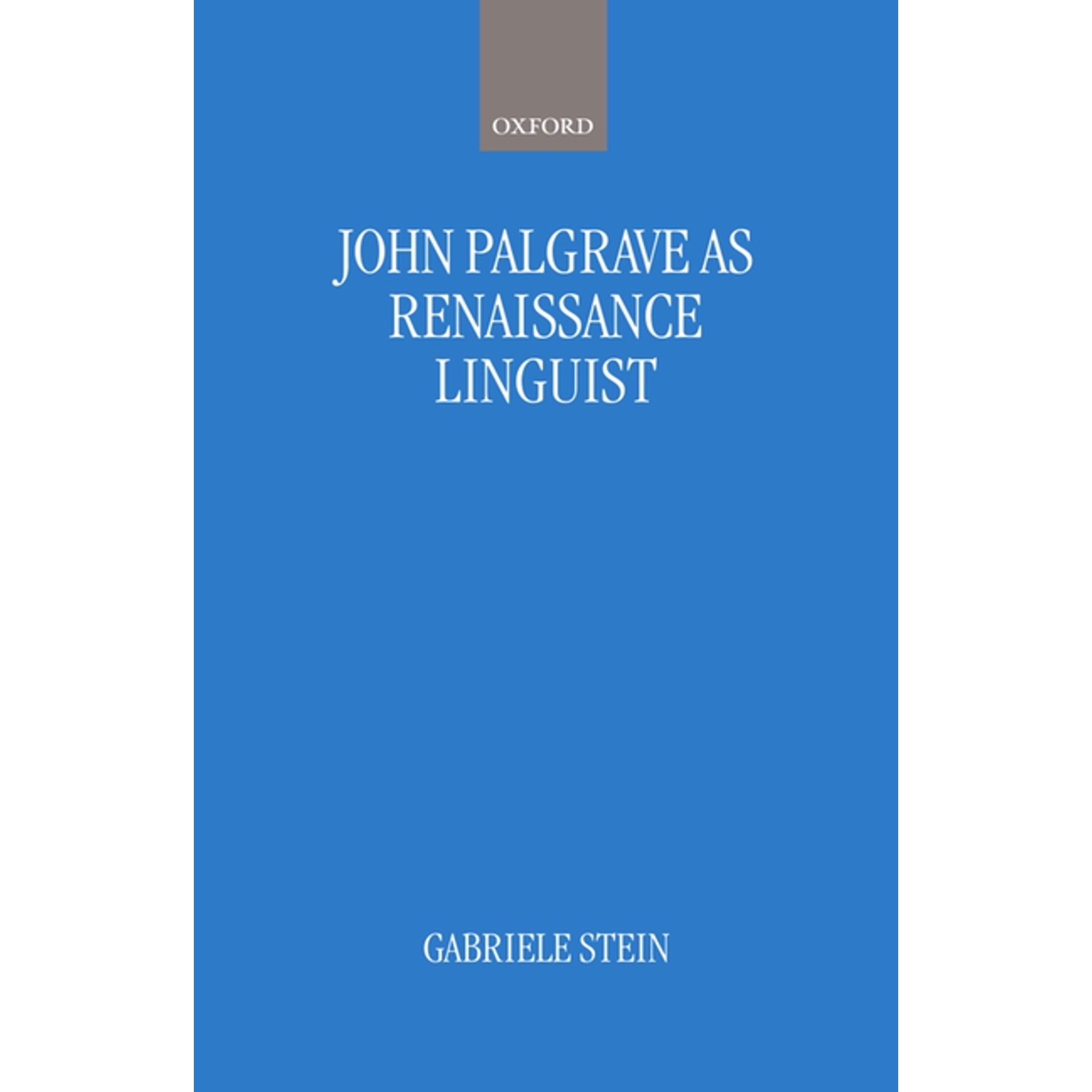Oxford Studies in Lexicography and Lexic John Palsgrave as Renaissance Linguist: A Pioneer in Vernacular Language Description, (Hardcover)
