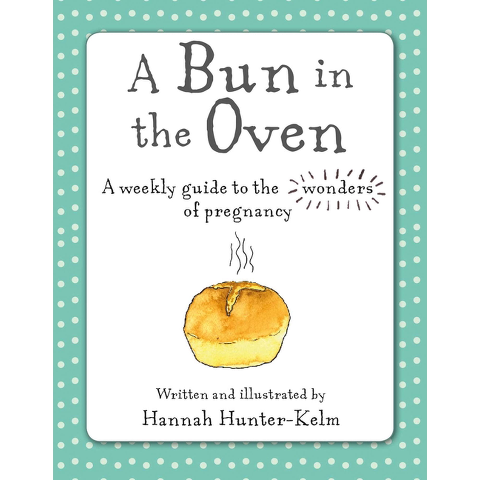 A Bun in the Oven : A weekly guide to the wonders of pregnancy (Hardcover)