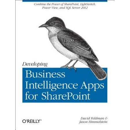 Developing Business Intelligence Apps for Sharepoint : Combine the Power of Sharepoint, Lightswitch, Power View, and SQL Server (Best S View App)