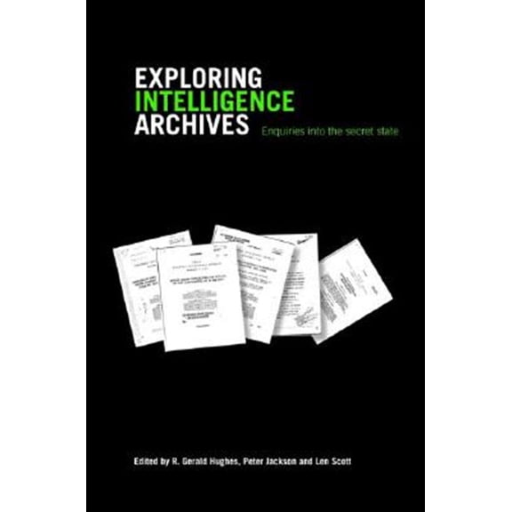 Pre-Owned Studies in Intelligence Exploring Intelligence Archives: Enquiries into the Secret State, (Paperback)
