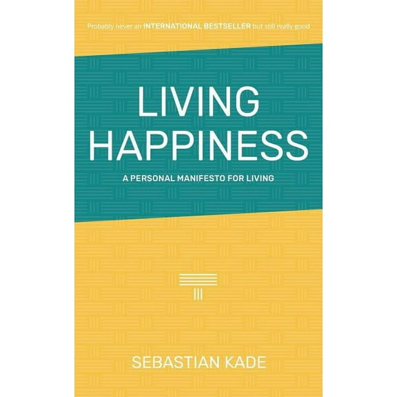Living Happiness: A Personal Manifesto For Living (Paperback) by Sebastian Kade
