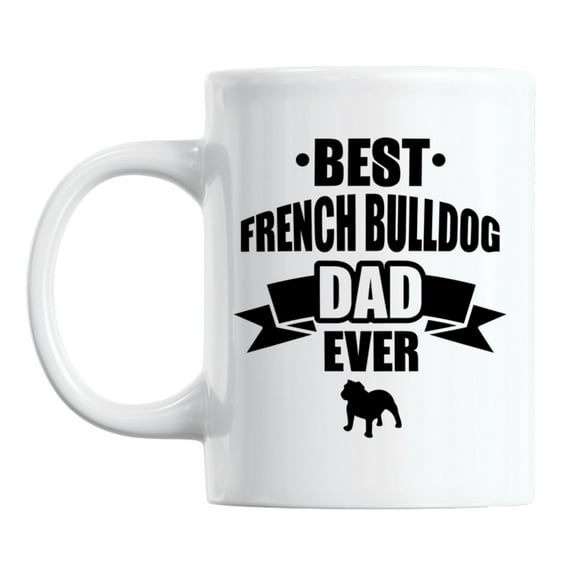 Best French Bulldog Dad Ever White Ceramic Coffee & Tea Mug Cup (11oz)