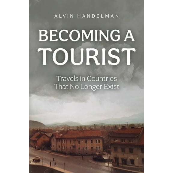 Becoming a Tourist: Travels in Countries That No Longer Exist, (Paperback)