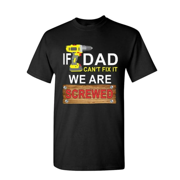 Tee Hunt If Dad Can't Fix It We are Screwed T-Shirt Funny Father's Day Mens Shirt
