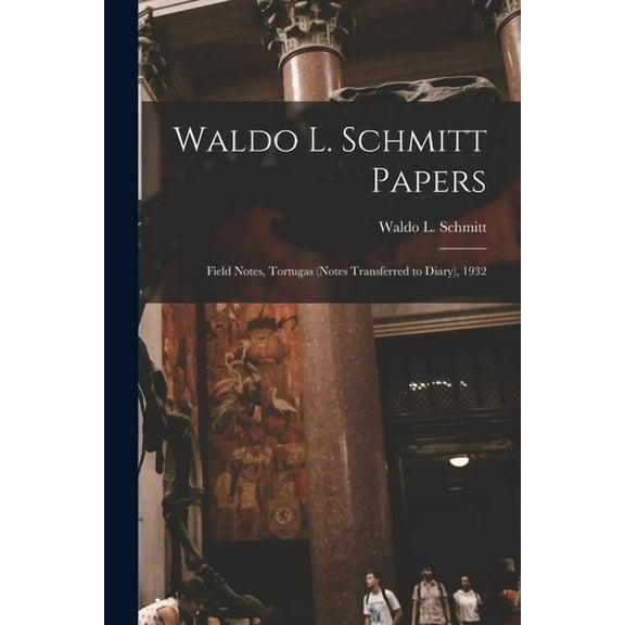 Waldo L. Schmitt Papers: Field Notes, Tortugas (notes Transferred to Diary), 1932, (Paperback)