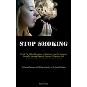 Stop Smoking: Unveil The Hidden Techniques To Effectively Cease The Persistent Desire For Smoking Cigarettes, Tobacco, E-Cigarettes, And All Nicotine-Infused Products On A Permanent Basis (The Enigmat