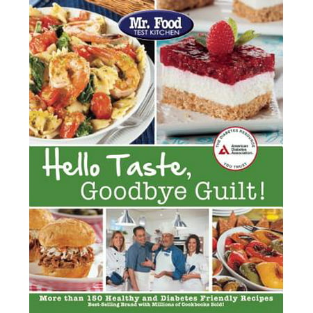 Mr. Food Test Kitchen Hello Taste, Goodbye Guilt! : More Than 150 Healthy and Diabetes Friendly