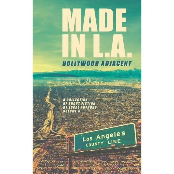 Made in L.A. Fiction Anthology Made in L.A. Vol. 6: Hollywood Adjacent, Book 6, (Paperback)