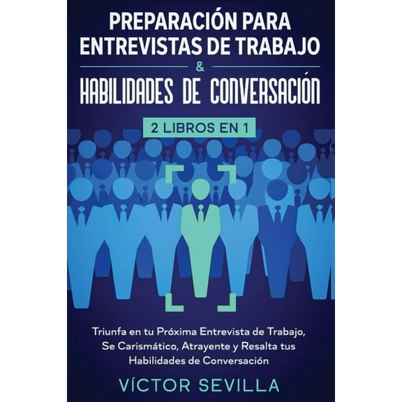 PreparaciÃ³n para entrevistas de trabajo y habilidades de conversaciÃ³n 2 libros en 1: Triunfa en tu prÃ³xima entrevista de, (Paperback)