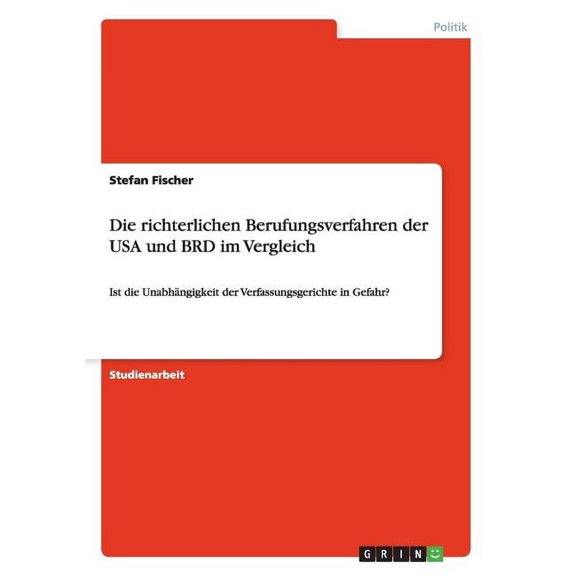 Die richterlichen Berufungsverfahren der USA und BRD im Vergleich : Ist die Unabhängigkeit der Verfassungsgerichte in Gefahr? (Paperback)