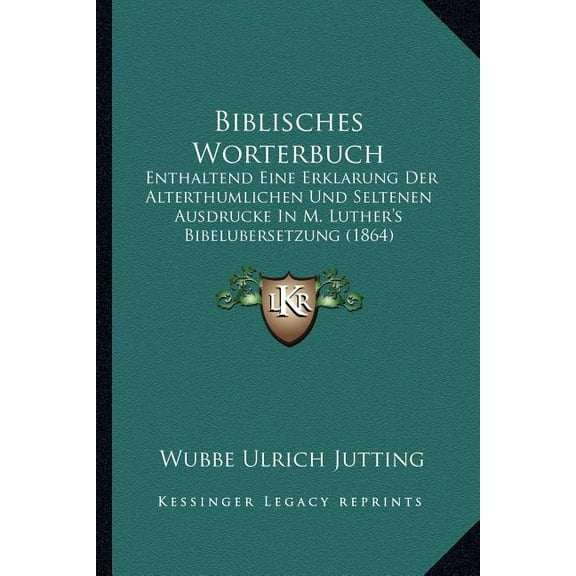 Biblisches Worterbuch: Enthaltend Eine Erklarung Der Alterthumlichen Und Seltenen Ausdrucke In M. Luther's Bibelubersetz, (Paperback)