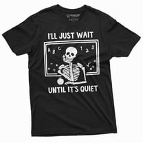 Teacher Halloween Funny T-Shirt I'Ll Just Wait Until Its All Quiet Skeleton Tee-Shirt