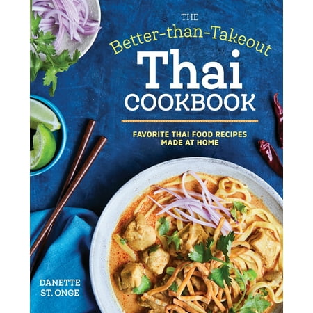 The Better Than Takeout Thai Cookbook : Favorite Thai Food Recipes Made at (The Best Pad Thai Recipe Ever)