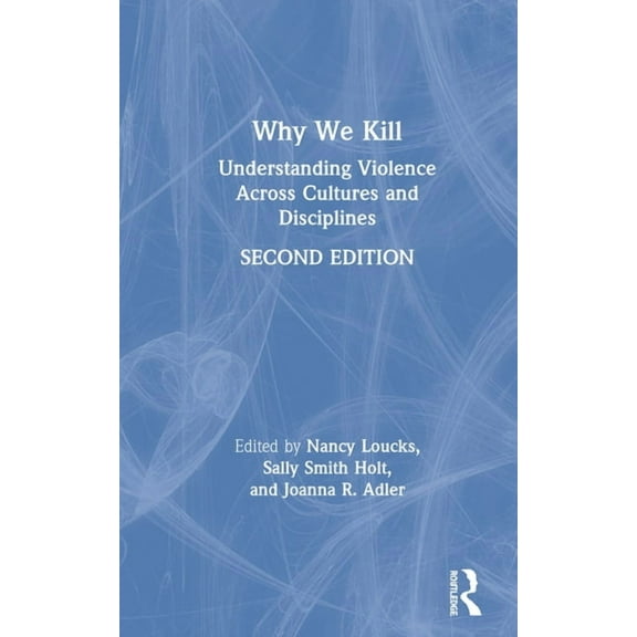 Why We Kill: Understanding Violence Across Cultures and Disciplines, (Hardcover)