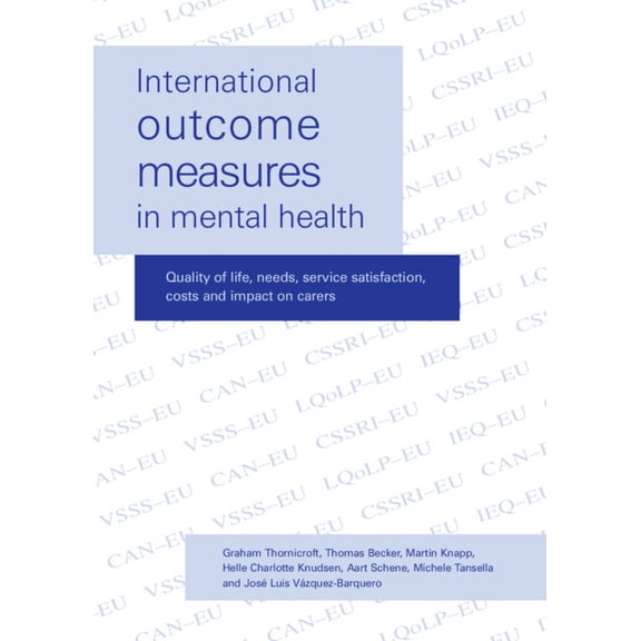 International Outcome Measures in Mental Health: Quality of Life, Needs, Service Satisfaction, Costs and Impact on Carer, (Paperback)
