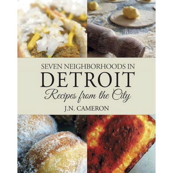 Seven Neighborhoods in Detroit: Recipes from the City, (Paperback)