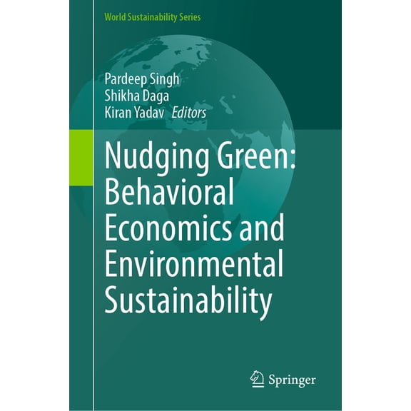 World Sustainability Nudging Green: Behavioral Economics and Environmental Sustainability, (Hardcover)