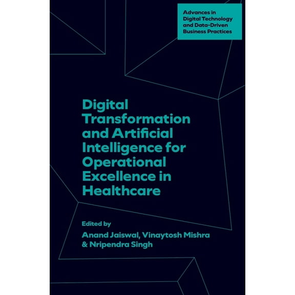 Advances in Digital Technology and Data- Digital Transformation and Artificial Intelligence for Operational Excellence in Healthcare, (Hardcover)