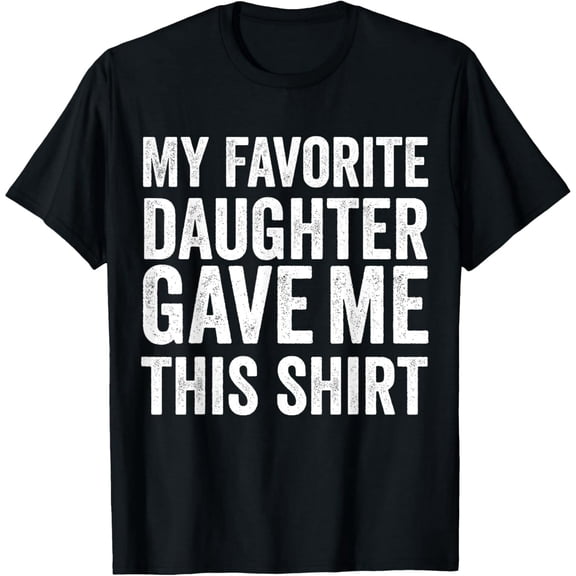 My Favorite Daughter Gave Me This Shirt Funny Dad T Shirt T-Shirt