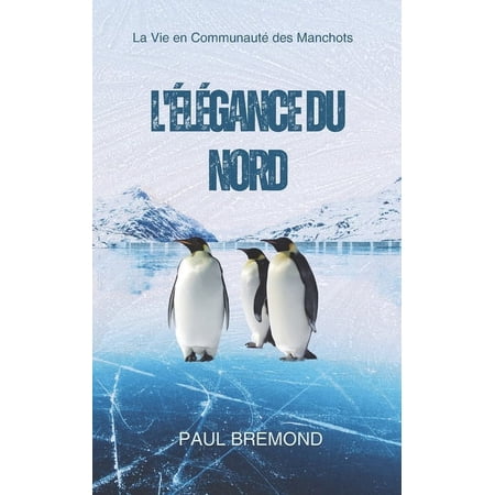 L Ã lÃ©gance du Nord: La Vie en CommunautÃ© des Manchots (Paperback)