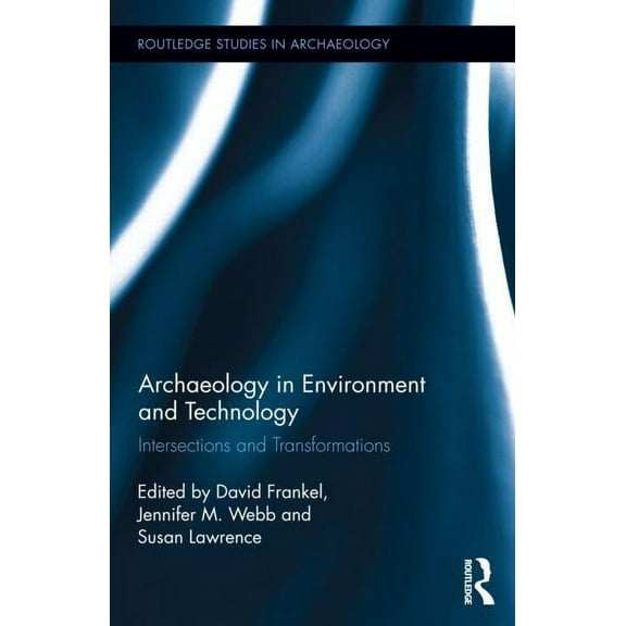 Routledge Studies in Archaeology Archaeology in Environment and Technology: Intersections and Transformations, Book 8, (Hardcover)
