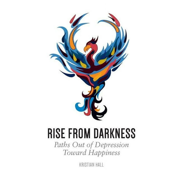 Rise from Darkness: How to Overcome Depression Through Cognitive Behavioral Therapy and Positive Psychology: Paths Out of Depression Towar