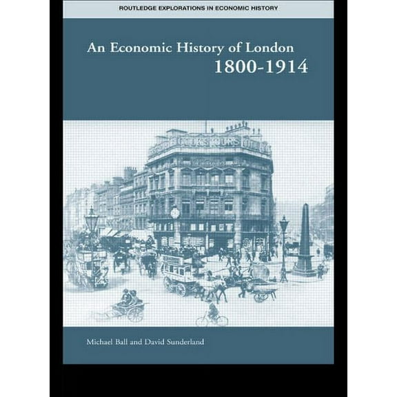 Routledge Explorations in Economic Histo An Economic History of London 1800-1914, (Paperback)