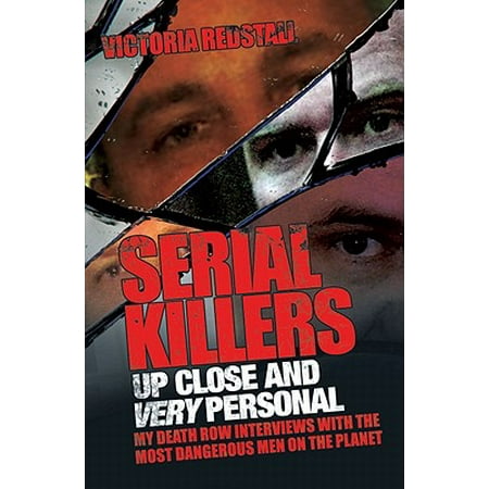 Serial Killers Up Close and Very Personal : My Death Row Interviews with the Most Dangerous Men on the