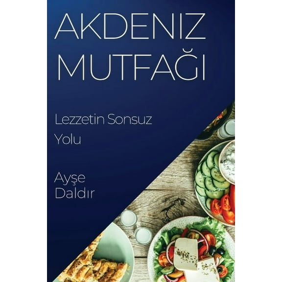 Akdeniz Mutfağı: Lezzetin Sonsuz Yolu, (Paperback)