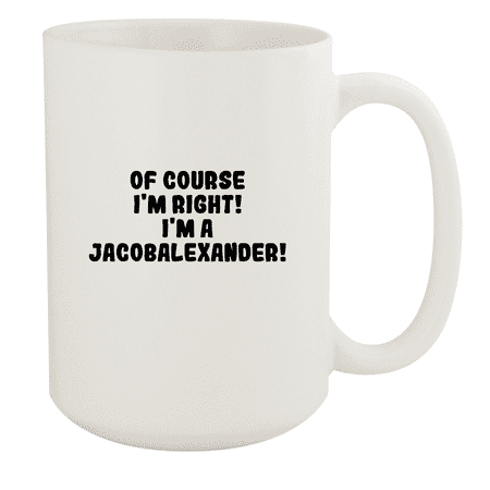 

Of Course I m Right! I m A Jacobalexander! - Ceramic 15oz White Mug White