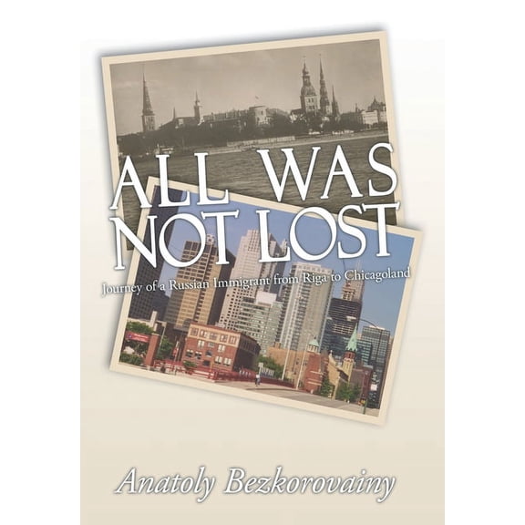All Was Not Lost: Journey of a Russian Immigrant from Riga to Chicagoland (Hardcover)