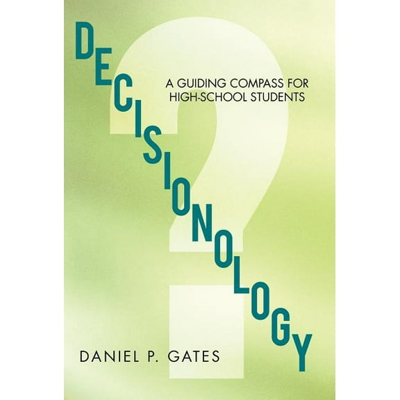 Decisionology : A Guiding Compass for High School Students (Hardcover)