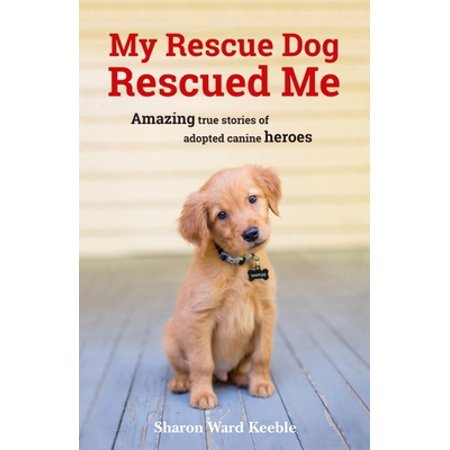 Pre-Owned My Rescue Dog Rescued Me: Amazing True Stories of Adopted Canine Heroes (Paperback) 1849539502 9781849539500