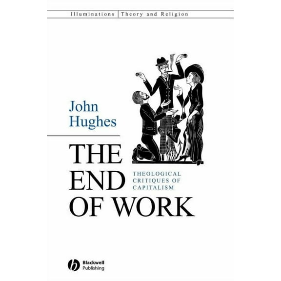 The End of Work: Theological Critiques of Capitalism, (Paperback)