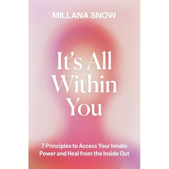 It's All Within You: 7 Principles to Access Your Innate Power and Heal from the Inside Out, (Hardcover)