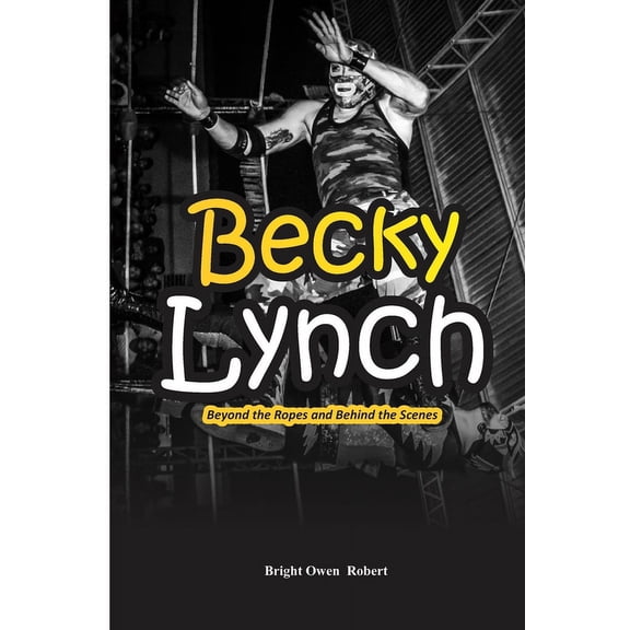 Becky Lynch: Beyond the Ropes and Behind the Scenes (Paperback)