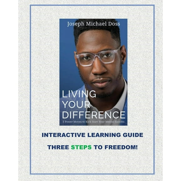Living Your Difference, 3 POWER MOVES-TO KICK START YOUR MENTAL SUCCESS, INTERACTIVE LEARNING GUIDE THREE STEPS TO FREED, (Paperback)