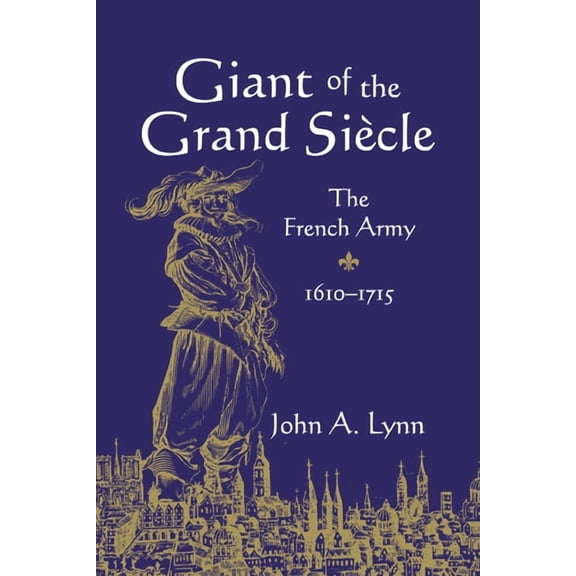 Giant of the Grand Si Cle: The French Army, 1610 1715, (Paperback)