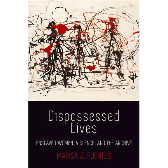 Early American Studies Dispossessed Lives: Enslaved Women, Violence, and the Archive, (Paperback)