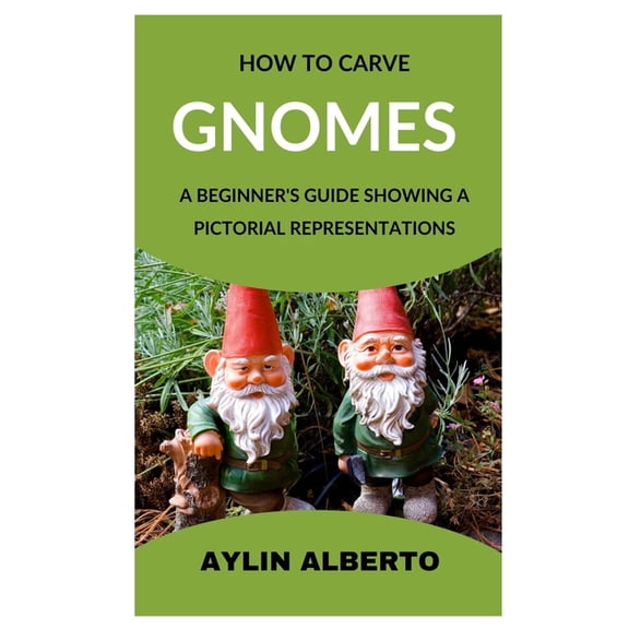 How to Carve Gnomes: A Beginner's Guide Showing a Pictorial Representation, (Paperback)