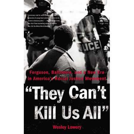 They Can't Kill Us All : Ferguson, Baltimore, and a New Era in America's Racial Justice