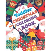 Toddler Christmas Coloring Book: Fun with Christmas Holidays, Trees, Santa Claus, Reindeer, Snowman And More: Big Coloring Book for Toddlers & Kids. (Paperback)