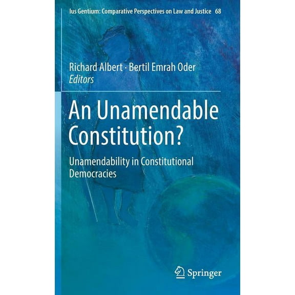 Ius Gentium: Comparative Perspectives on An Unamendable Constitution?: Unamendability in Constitutional Democracies, Book 68, (Hardcover)
