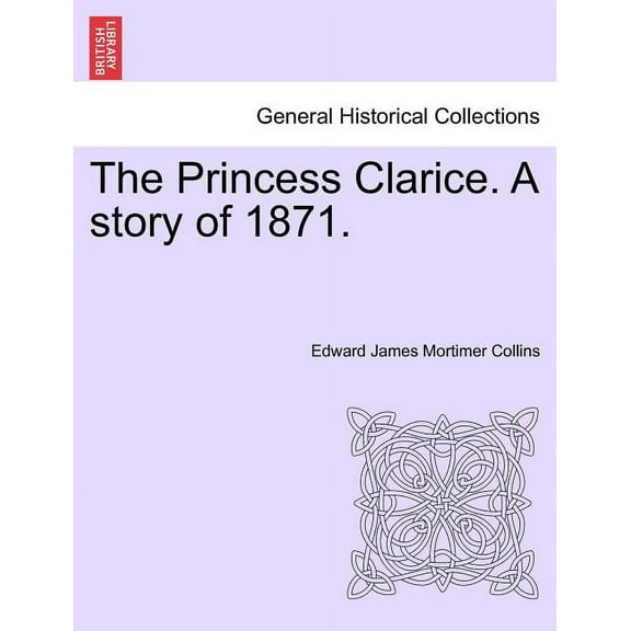The Princess Clarice. a Story of 1871. (Paperback)