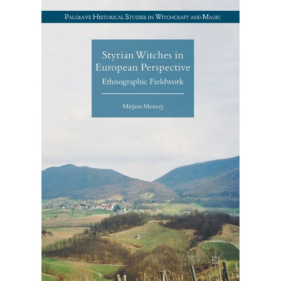 Palgrave Historical Studies in Witchcraf Styrian Witches in European Perspective: Ethnographic Fieldwork, (Paperback)